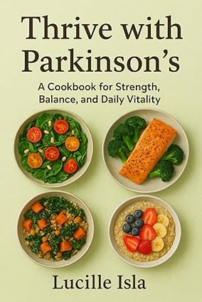 Thrive with Parkinson’s A Cookbook for Strength, Balance, and Daily Vitality